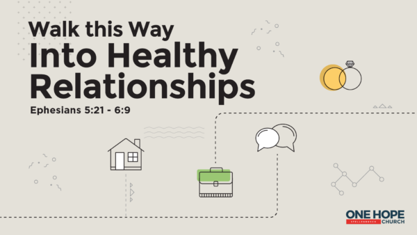 Walk This Way Into Healthy Relationships - Ephesians 5:21-6:9